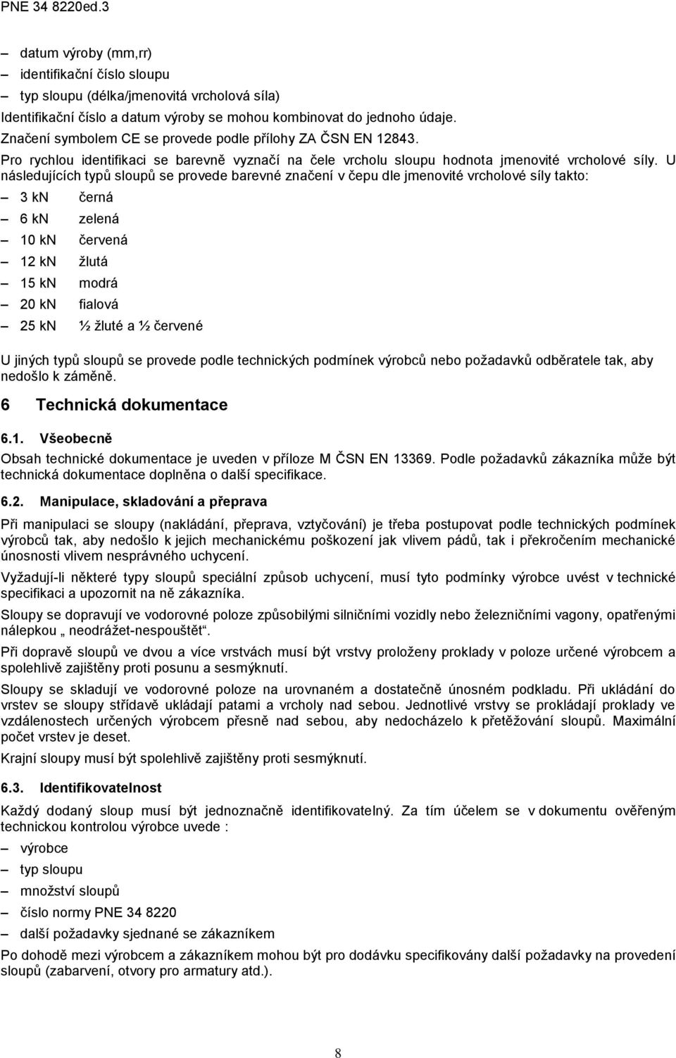 U následujících typů sloupů se provede barevné značení v čepu dle jmenovité vrcholové síly takto: 3 kn černá 6 kn zelená 10 kn červená 12 kn žlutá 15 kn modrá 20 kn fialová 25 kn ½ žluté a ½ červené