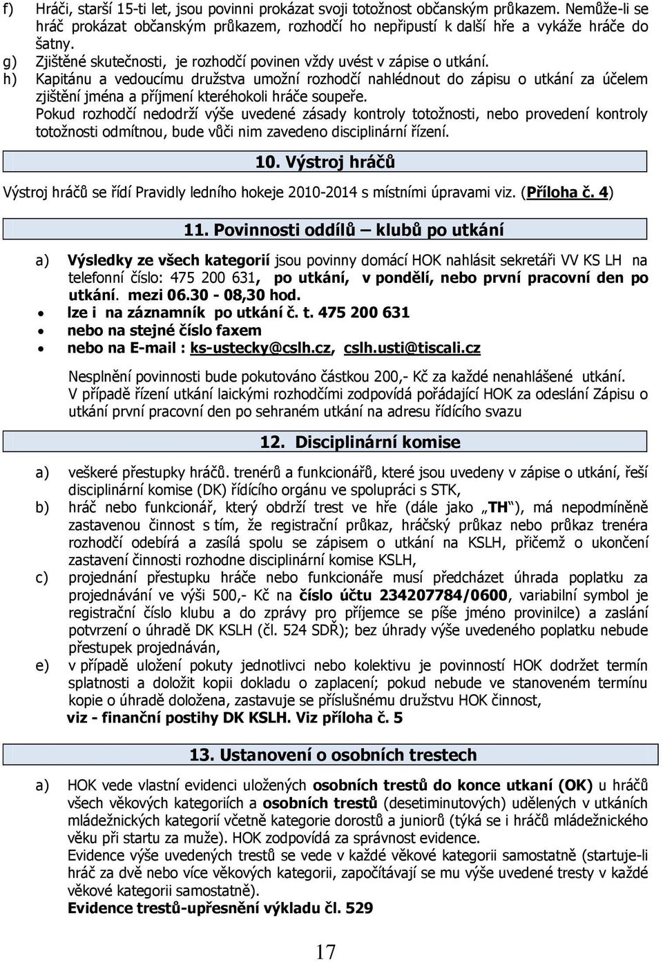 h) Kapitánu a vedoucímu druţstva umoţní rozhodčí nahlédnout do zápisu o utkání za účelem zjištění jména a příjmení kteréhokoli hráče soupeře.