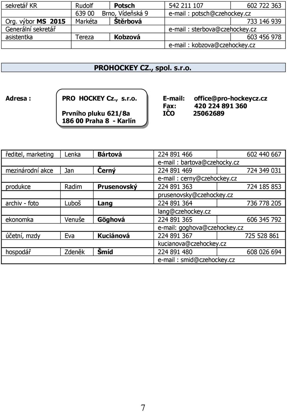 cz Fax: 420 224 891 360 Prvního pluku 621/8a IČO 25062689 186 00 Praha 8 - Karlín ředitel, marketing Lenka Bártová 224 891 466 602 440 667 e-mail : bartova@czehocky.