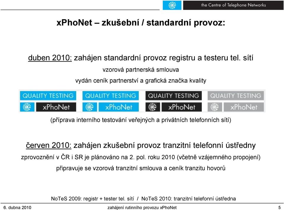 sítí) červen 2010: zahájen zkušební provoz tranzitní telefonní ústředny zprovoznění v ČR i SR je plánováno na 2. pol.