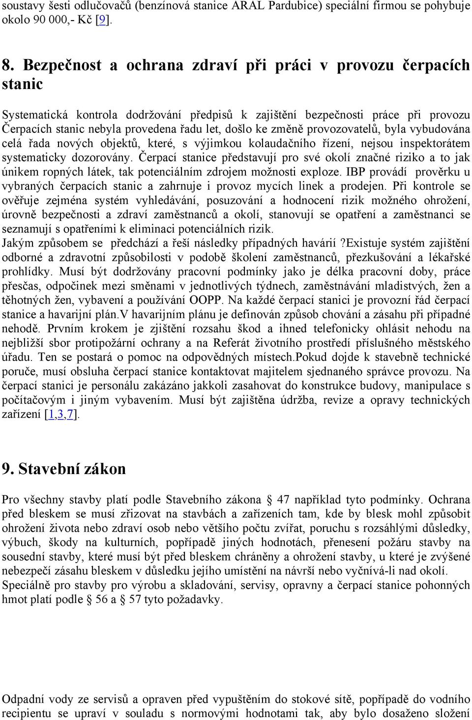 ke změně provozovatelů, byla vybudována celá řada nových objektů, které, s výjimkou kolaudačního řízení, nejsou inspektorátem systematicky dozorovány.