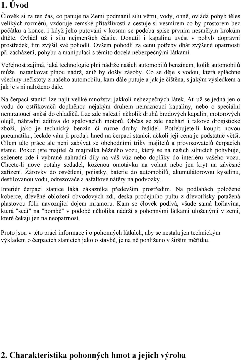 Ovšem pohodlí za cenu potřeby dbát zvýšené opatrnosti při zacházení, pohybu a manipulaci s těmito docela nebezpečnými látkami.