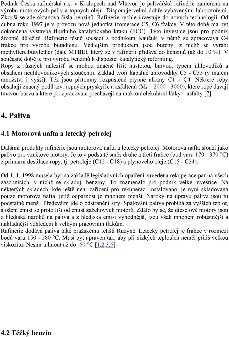 V této době má být dokončena výstavba fluidního katalytického kraku (FCC). Tyto investice jsou pro podnik životně důležité.