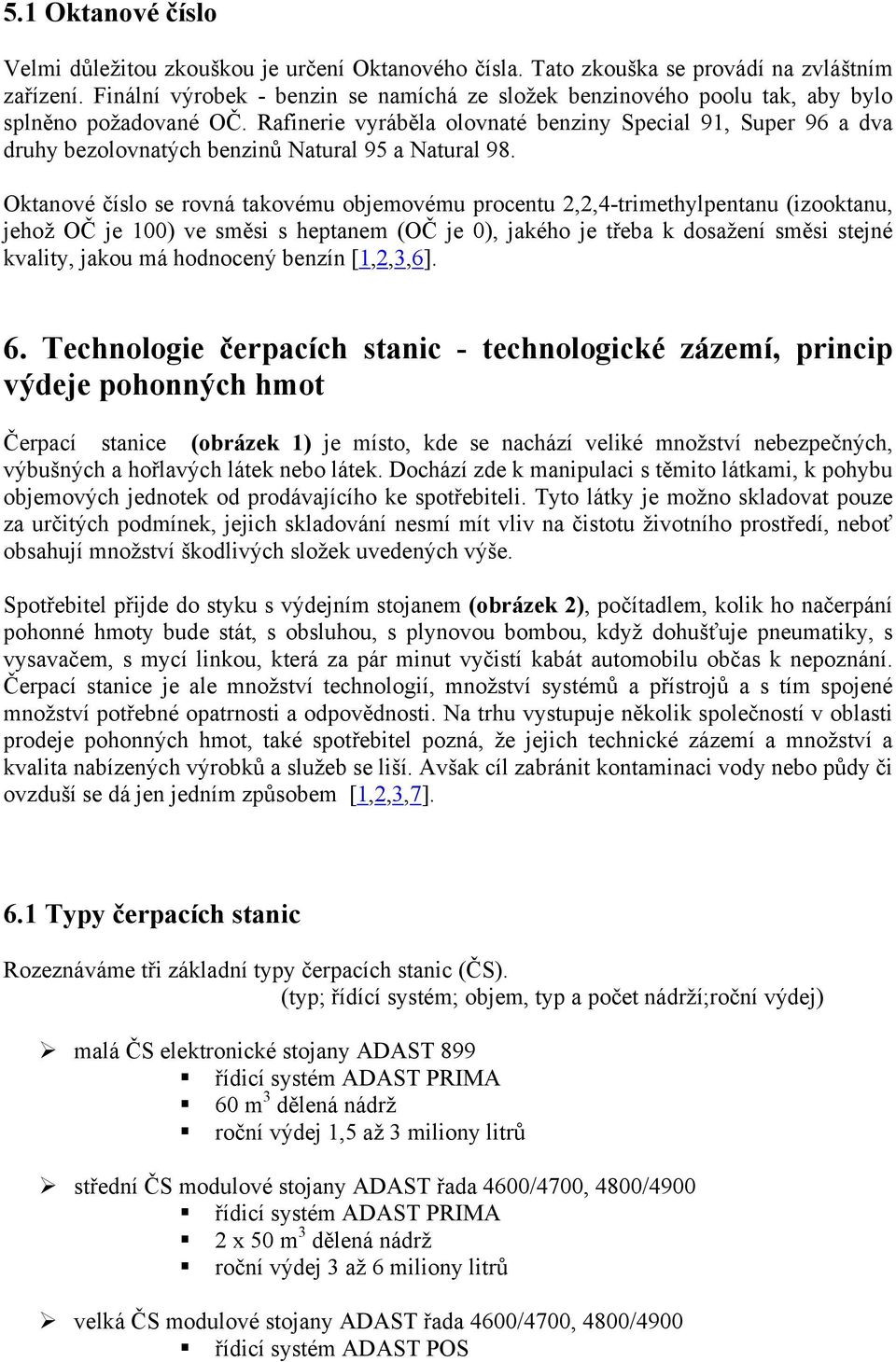Rafinerie vyráběla olovnaté benziny Special 91, Super 96 a dva druhy bezolovnatých benzinů Natural 95 a Natural 98.