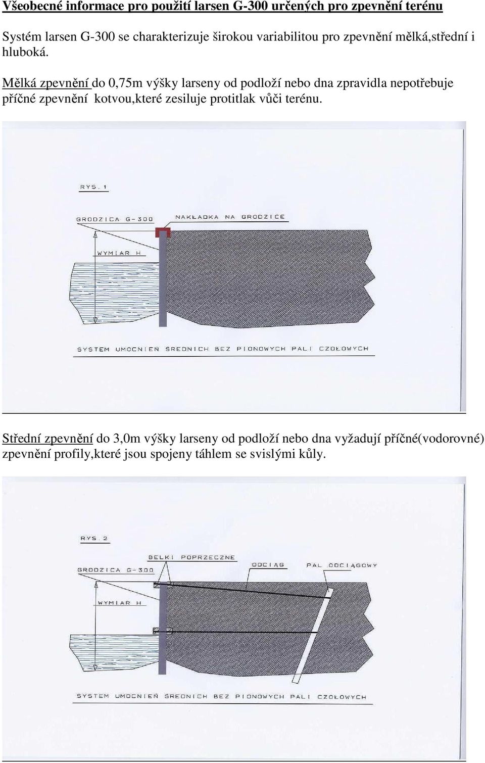 Mělká zpevnění do 0,75m výšky larseny od podloží nebo dna zpravidla nepotřebuje příčné zpevnění kotvou,které