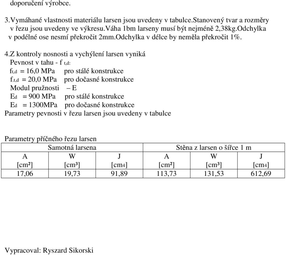 Z kontroly nosnosti a vychýlení larsen vyniká Pevnost v tahu - f t,d: ft,d = 16,0 MPa pro stálé konstrukce f.