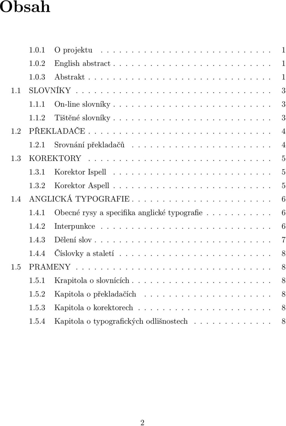 ............................. 5 1.3.1 Korektor Ispell.......................... 5 1.3.2 Korektor Aspell.......................... 5 1.4 ANGLICKÁ TYPOGRAFIE....................... 6 1.4.1 Obecné rysy a specifika anglické typografie.
