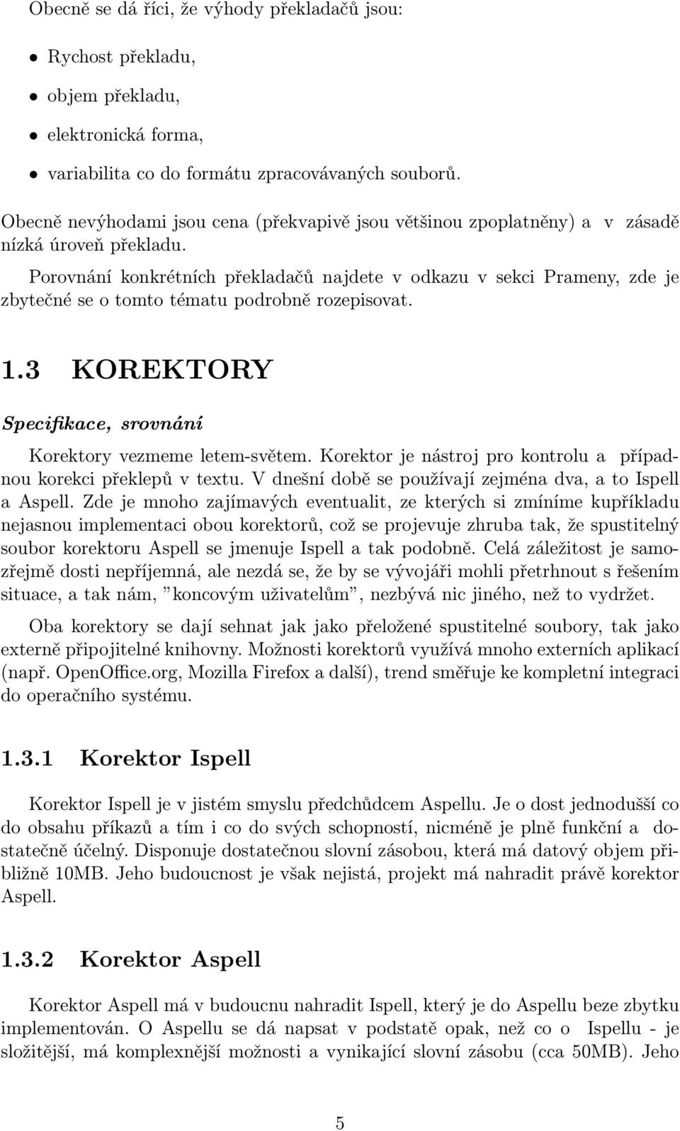 Porovnání konkrétních překladačů najdete v odkazu v sekci Prameny, zde je zbytečné se o tomto tématu podrobně rozepisovat. 1.3 KOREKTORY Specifikace, srovnání Korektory vezmeme letem-světem.