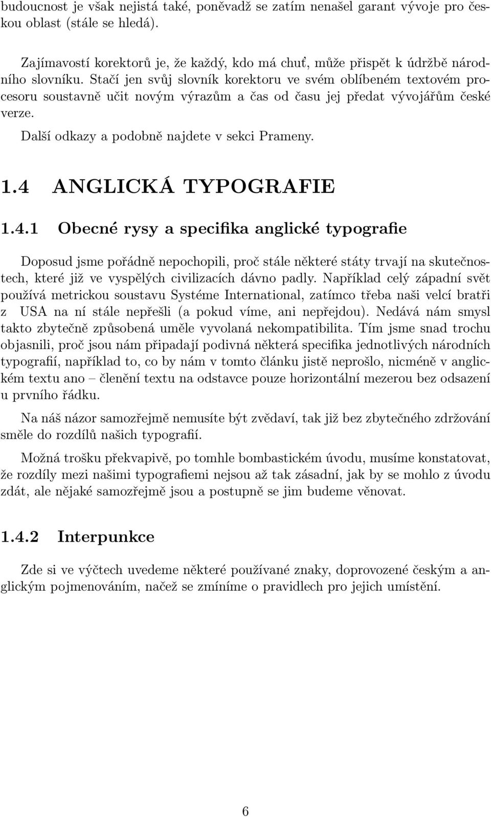4 ANGLICKÁ TYPOGRAFIE 1.4.1 Obecné rysy a specifika anglické typografie Doposud jsme pořádně nepochopili, proč stále některé státy trvají na skutečnostech, které již ve vyspělých civilizacích dávno padly.