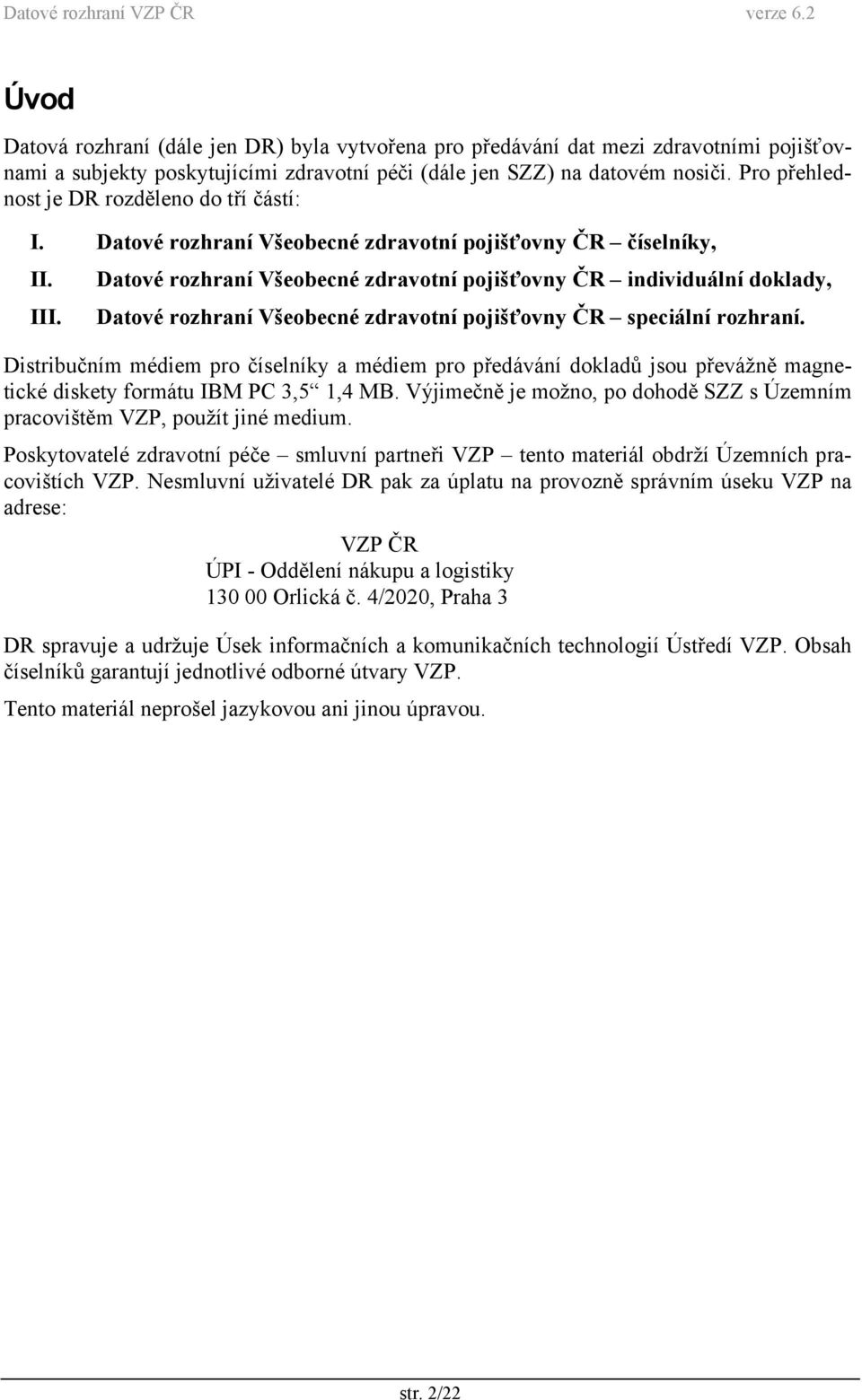 Pro přehlednost je DR rozděleno do tří částí: I. Datové rozhraní Všeobecné zdravotní pojišťovny ČR číselníky, II. III.