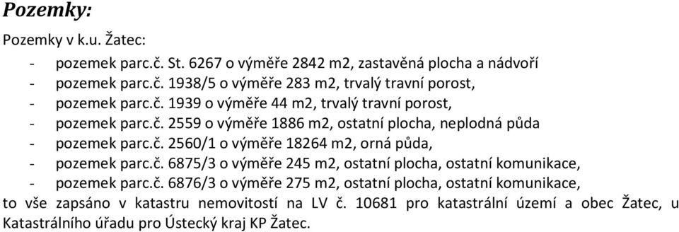 č. 6875/3 o výměře 245 m2, ostatní plocha, ostatní komunikace, - pozemek parc.č. 6876/3 o výměře 275 m2, ostatní plocha, ostatní komunikace, to vše zapsáno v katastru nemovitostí na LV č.