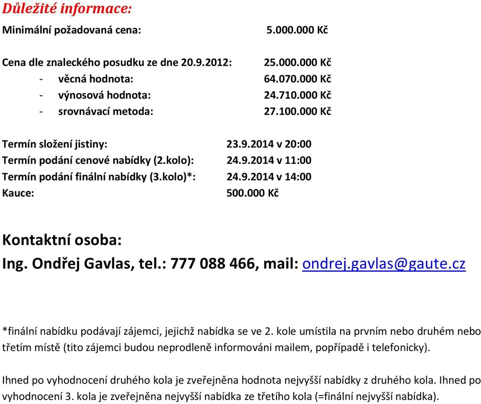 000 Kč Kontaktní osoba: Ing. Ondřej Gavlas, tel.: 777 088 466, mail: ondrej.gavlas@gaute.cz *finální nabídku podávají zájemci, jejichž nabídka se ve 2.