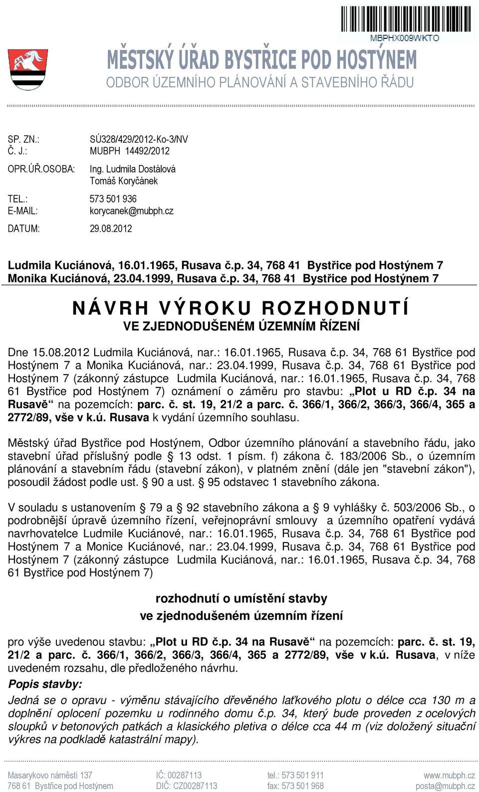 08.2012 Ludmila Kuciánová, nar.: 16.01.1965, Rusava č.p. 34, 768 61 Bystřice pod Hostýnem 7 a Monika Kuciánová, nar.: 23.04.1999, Rusava č.p. 34, 768 61 Bystřice pod Hostýnem 7 (zákonný zástupce Ludmila Kuciánová, nar.