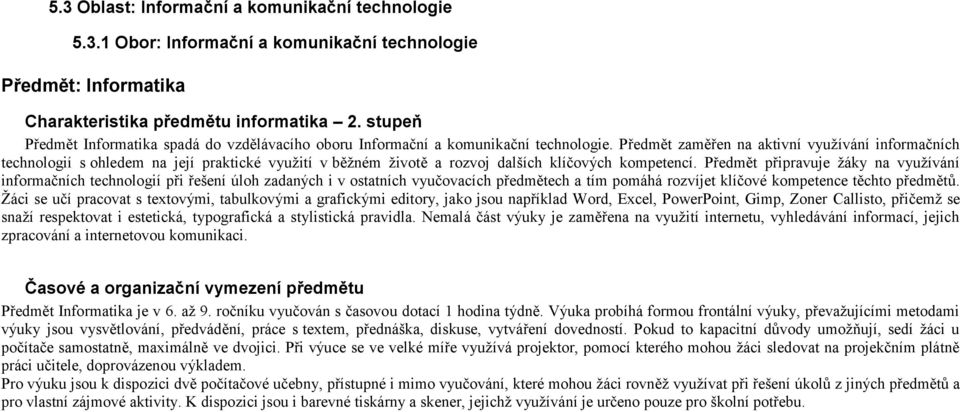 Předmět připravuje žáky na využívání informačních technologií při řešení úloh zadaných i v ostatních vyučovacích předmětech a tím pomáhá rozvíjet klíčové kompetence těchto předmětů.