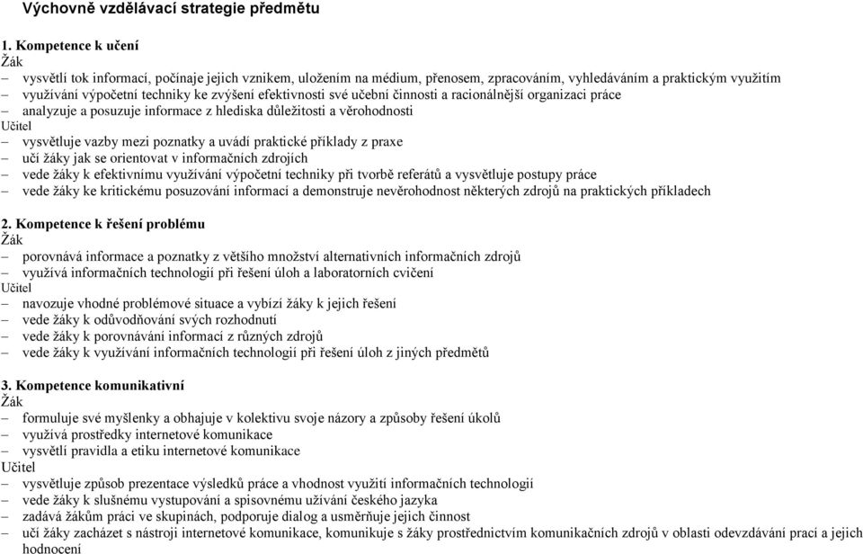 své učební činnosti a racionálnější organizaci práce analyzuje a posuzuje informace z hlediska důležitosti a věrohodnosti vysvětluje vazby mezi poznatky a uvádí praktické příklady z praxe učí žáky