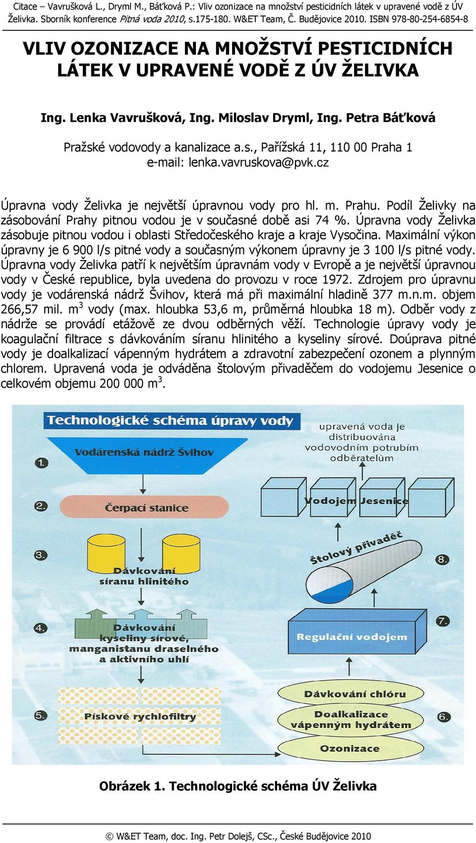 vavruskova@pvk.cz Úpravna vody Želivka je největší úpravnou vody pro hl. m. Prahu. Podíl Želivky na zásobování Prahy pitnou vodou je v současné době asi 74 %.