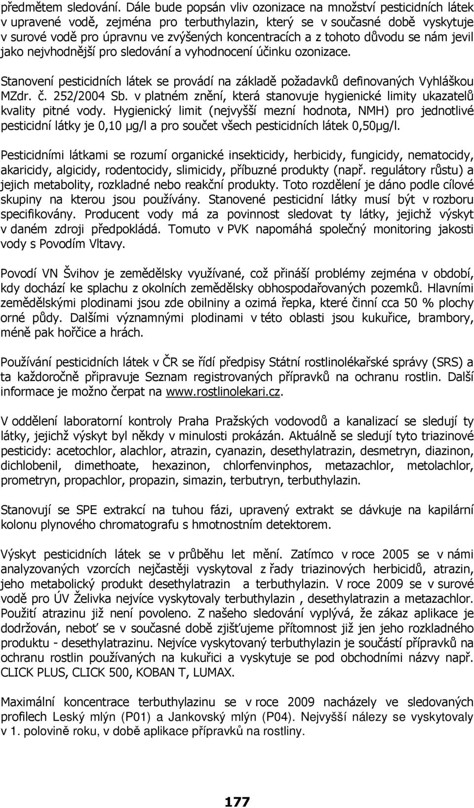 tohoto důvodu se nám jevil jako nejvhodnější pro sledování a vyhodnocení účinku ozonizace. Stanovení pesticidních látek se provádí na základě požadavků definovaných Vyhláškou MZdr. č. 252/2004 Sb.