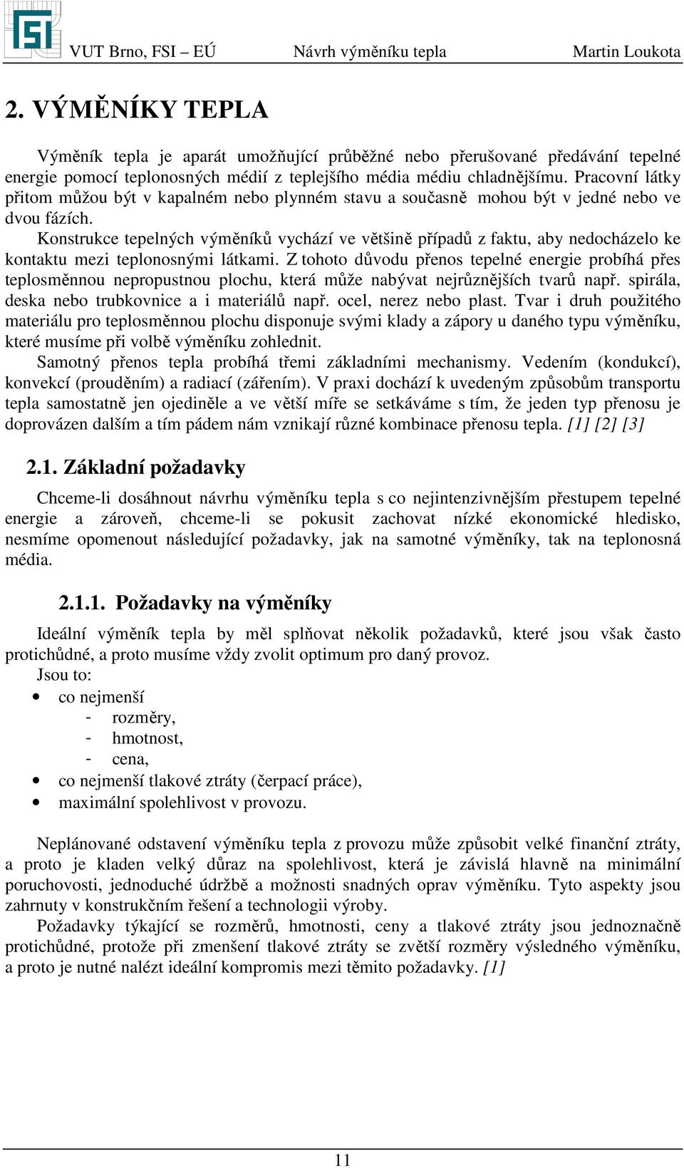 Z ohoo důvodu řeos eelé eergie robíhá řes elosěou erousou lochu, kerá ůže abýva ejrůzějších varů ař. sirála, deska ebo rubkovice a i aeriálů ař. ocel, erez ebo las.