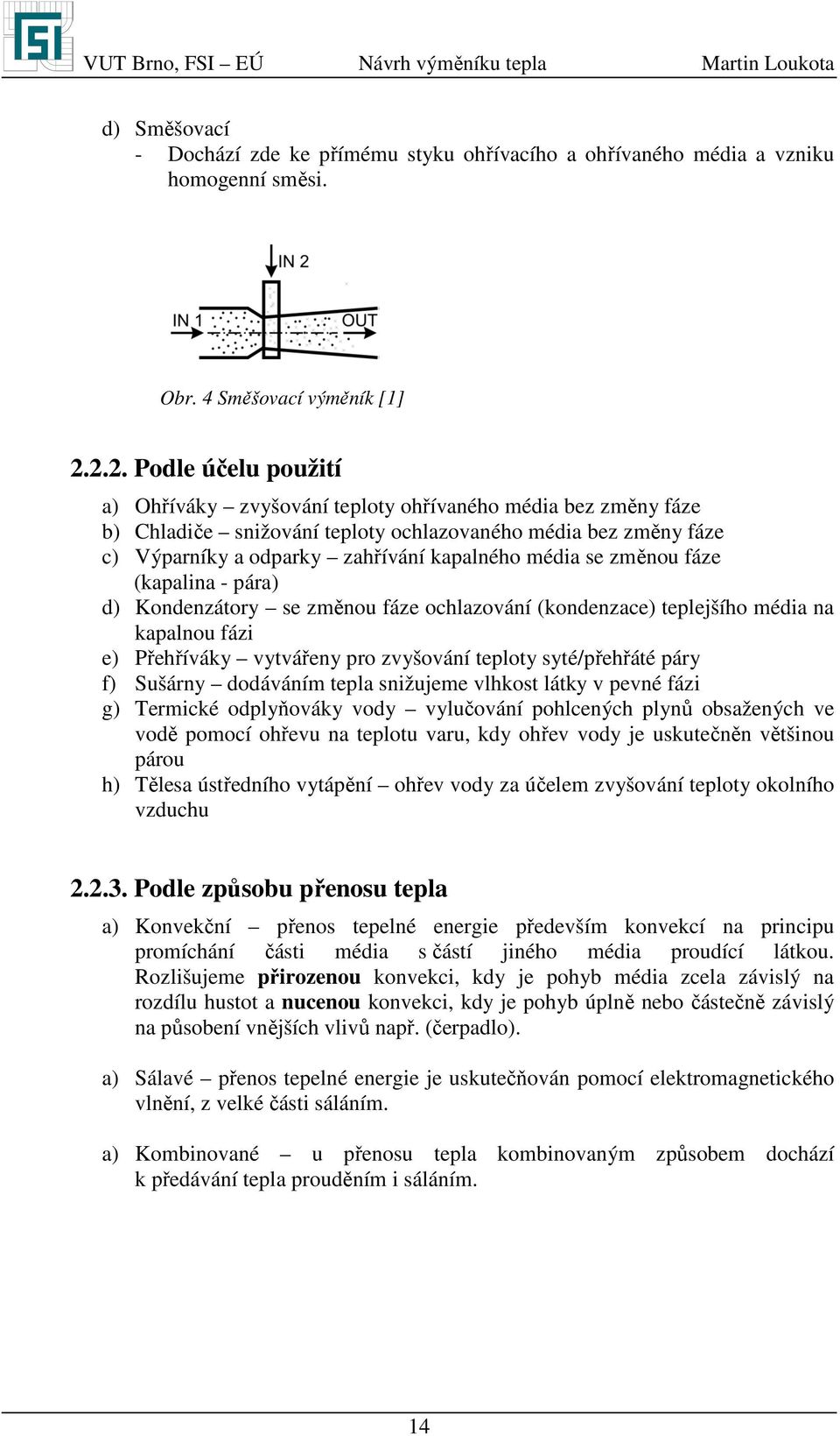 d) Kodezáory se zěou fáze ochlazováí (kodezace) elejšího édia a kaalou fázi e) Přehříváky vyvářey ro zvyšováí eloy syé/řehřáé áry f) ušáry dodáváí ela sižujee vlhkos láky v evé fázi g) Terické