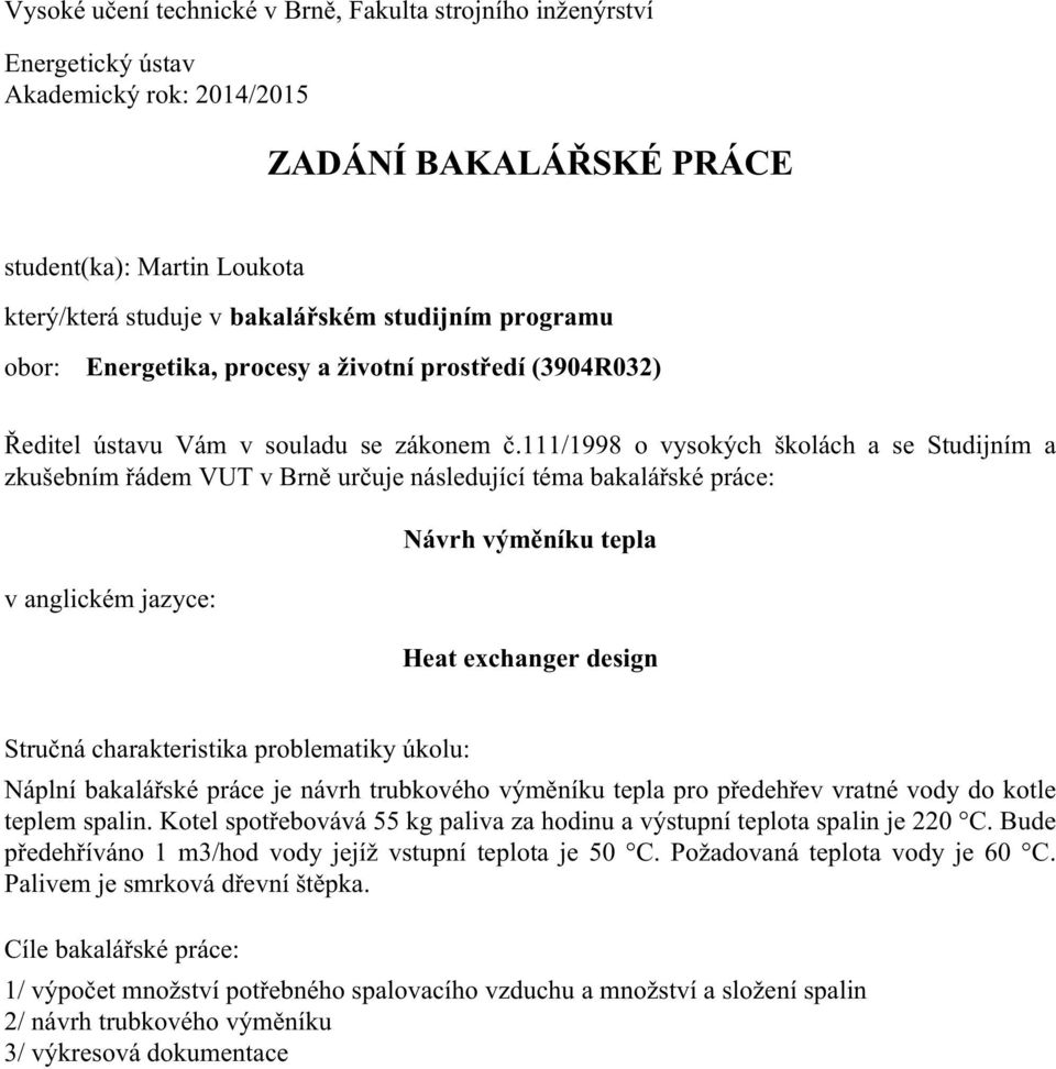 /998 o vysokých školách a se udijí a zkušebí řáde UT v Brě určuje ásledující éa bakalářské ráce: v aglické jazyce: Návrh výěíku ela Hea exchager desig ručá charakerisika robleaiky úkolu: Nálí
