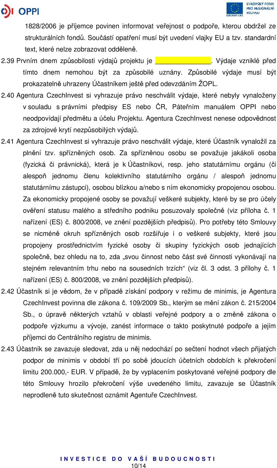 Způsobilé výdaje musí být prokazatelně uhrazeny Účastníkem ještě před odevzdáním ŽOPL. 2.