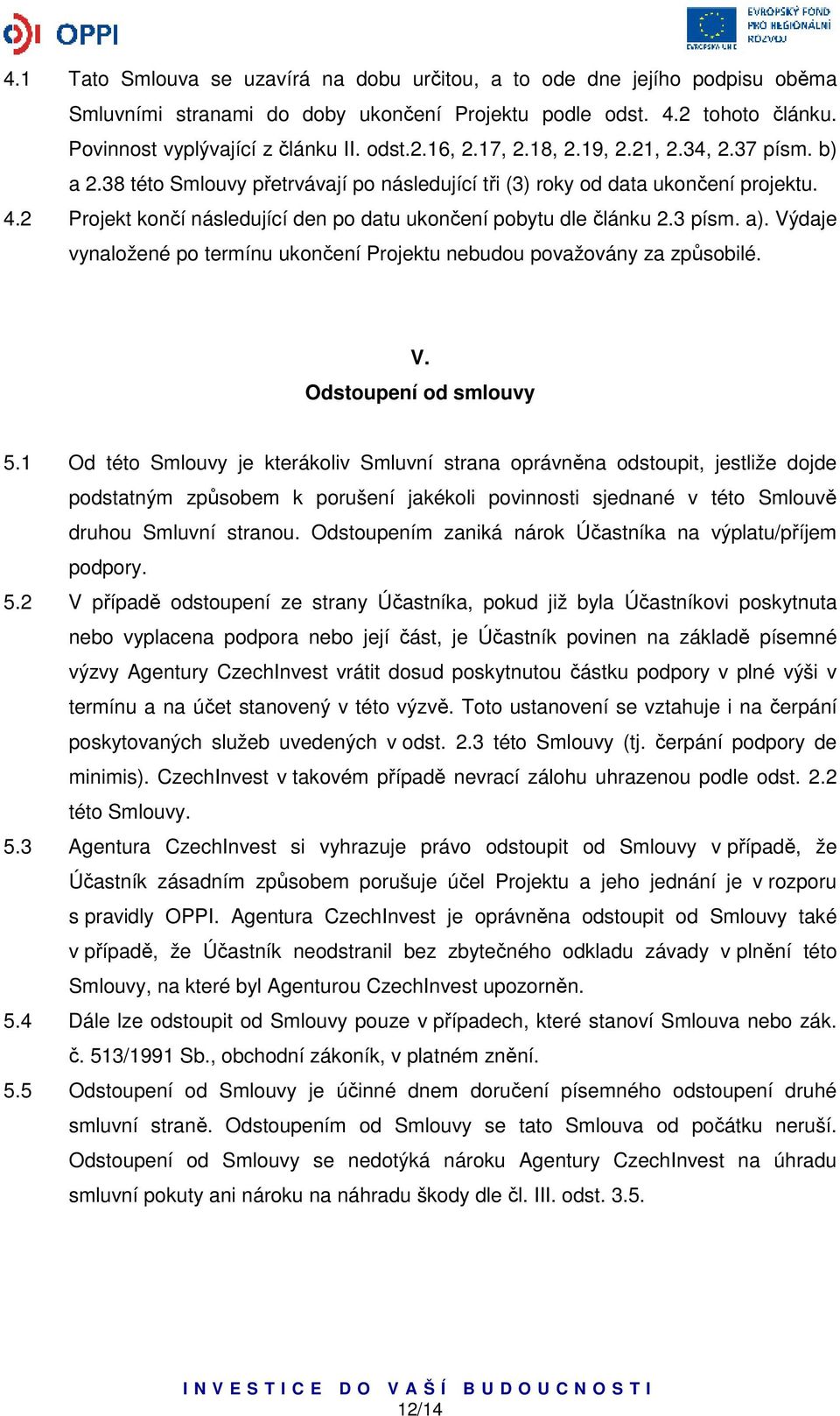 3 písm. a). Výdaje vynaložené po termínu ukončení Projektu nebudou považovány za způsobilé. V. Odstoupení od smlouvy 5.