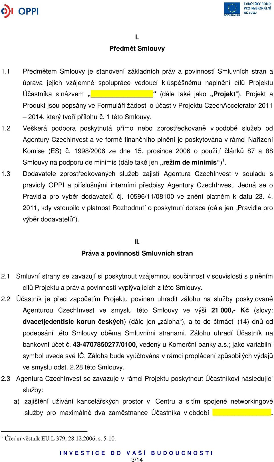 ). Projekt a Produkt jsou popsány ve Formuláři žádosti o účast v Projektu CzechAccelerator 2011 2014, který tvoří přílohu č. 1 