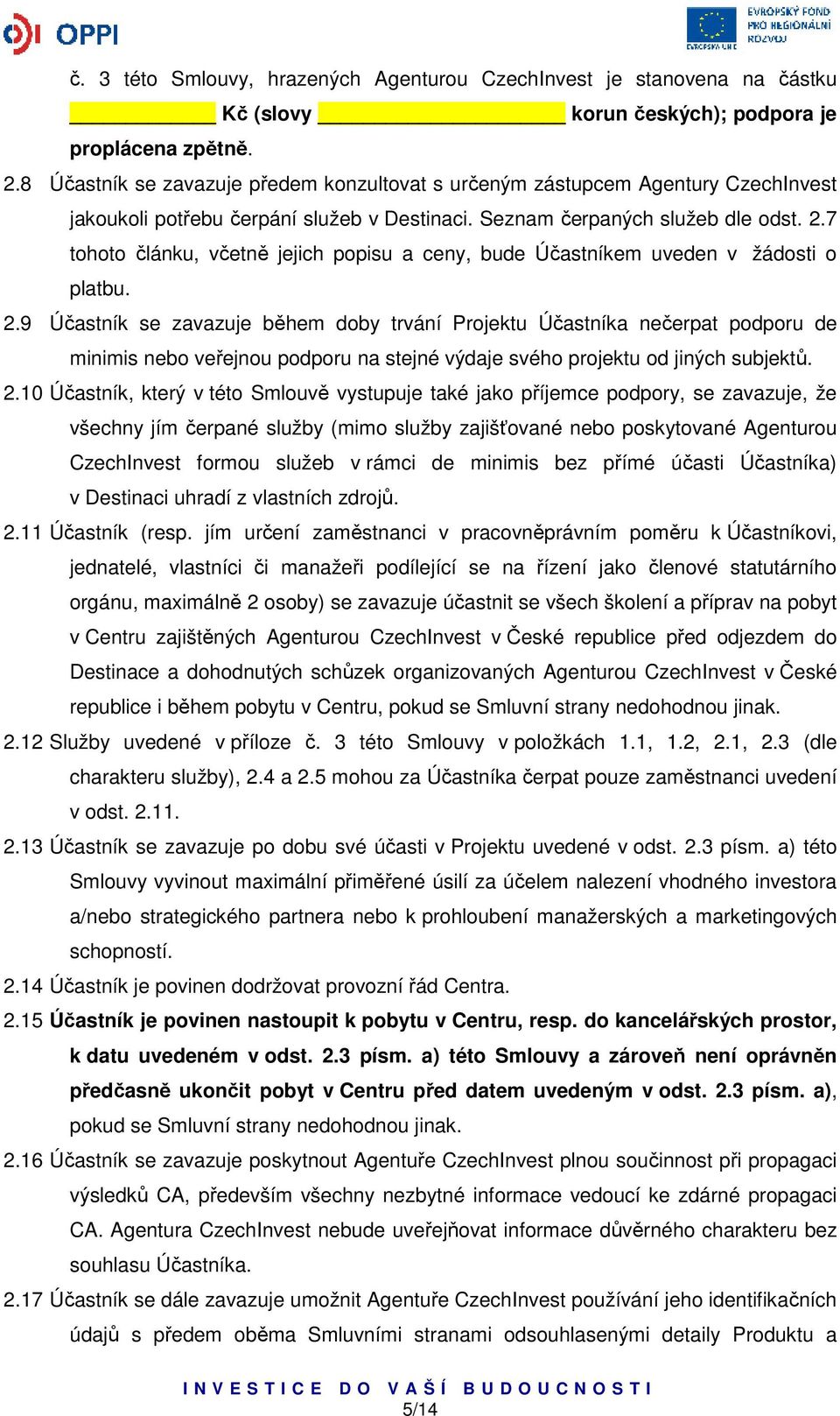 7 tohoto článku, včetně jejich popisu a ceny, bude Účastníkem uveden v žádosti o platbu. 2.