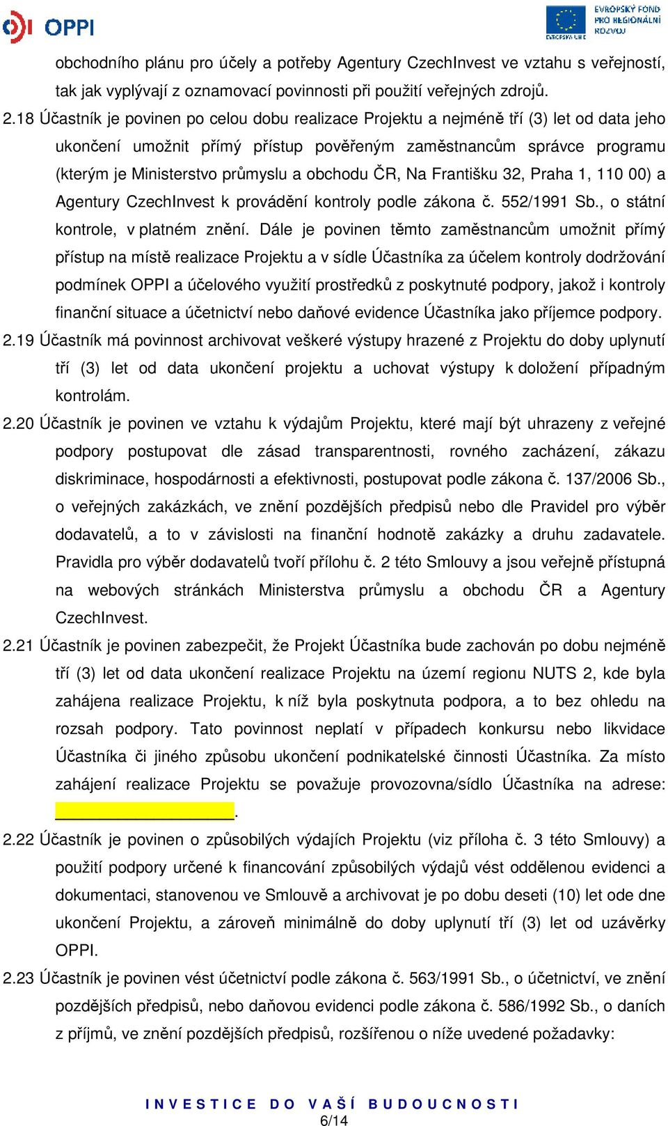 obchodu ČR, Na Františku 32, Praha 1, 110 00) a Agentury CzechInvest k provádění kontroly podle zákona č. 552/1991 Sb., o státní kontrole, v platném znění.