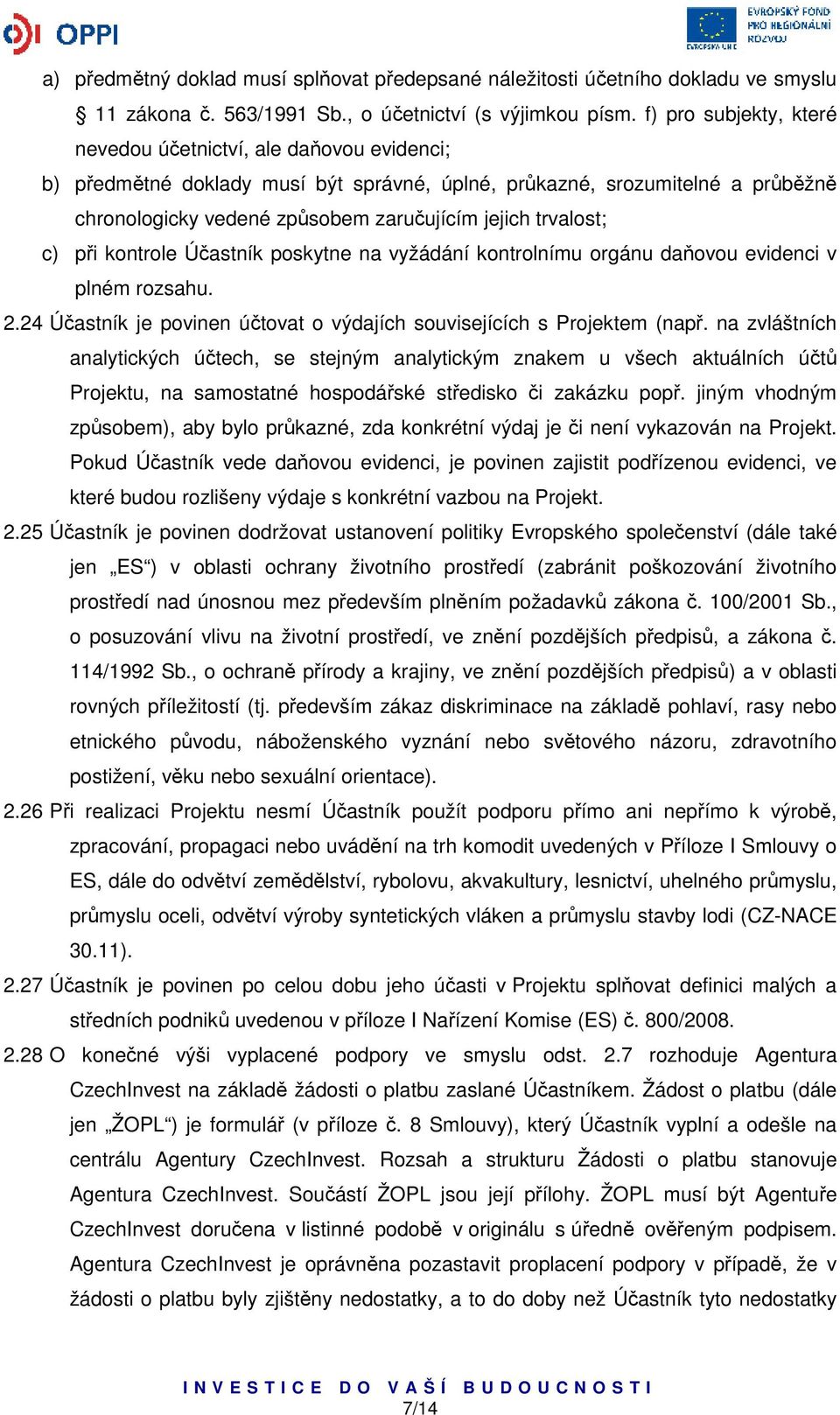 trvalost; c) při kontrole Účastník poskytne na vyžádání kontrolnímu orgánu daňovou evidenci v plném rozsahu. 2.24 Účastník je povinen účtovat o výdajích souvisejících s Projektem (např.