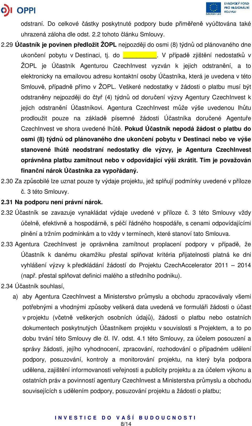 osmi (8) týdnů od plánovaného dne ukončení pobytu v Destinaci, tj. do.