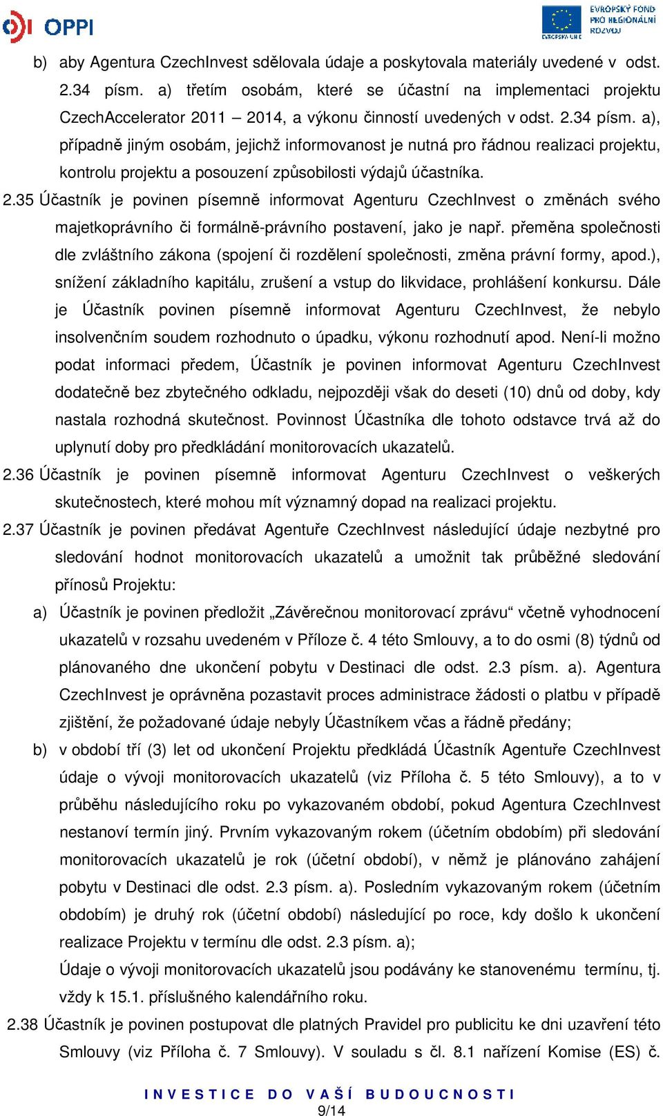 a), případně jiným osobám, jejichž informovanost je nutná pro řádnou realizaci projektu, kontrolu projektu a posouzení způsobilosti výdajů účastníka. 2.