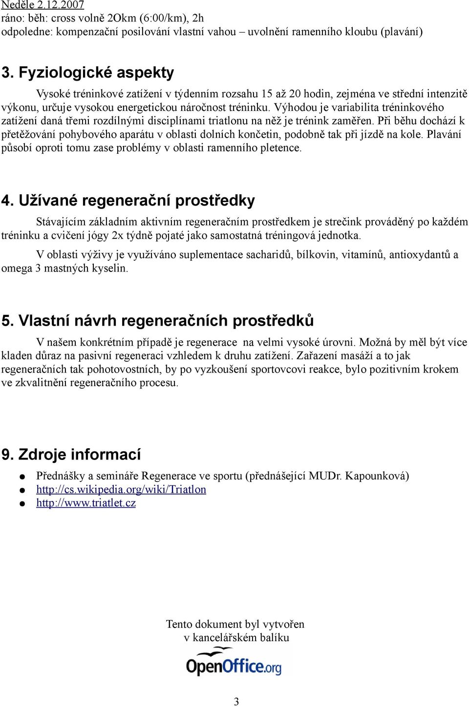 Výhodou je variabilita tréninkového zatížení daná třemi rozdílnými disciplínami triatlonu na něž je trénink zaměřen.