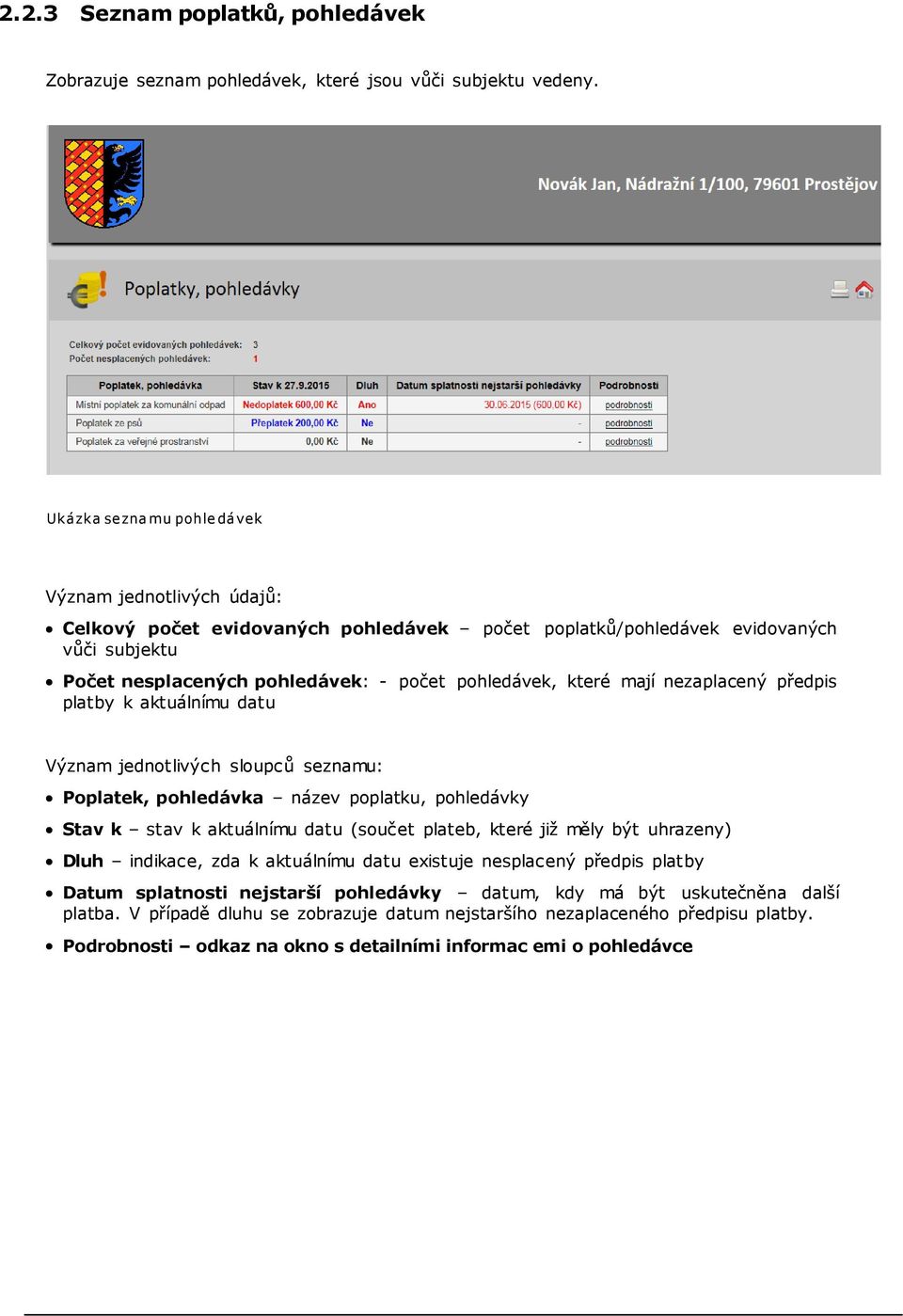 pohledávek, které mají nezaplacený předpis platby k aktuálnímu datu Význam jednotlivých sloupců seznamu: Poplatek, pohledávka název poplatku, pohledávky Stav k stav k aktuálnímu datu (součet plateb,