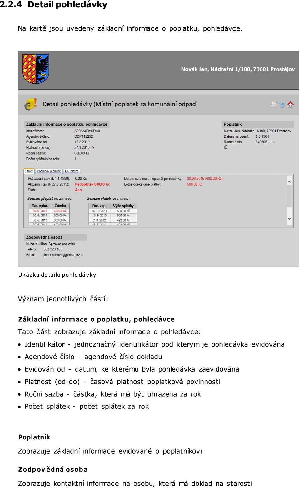 jednoznačný identifikátor pod kterým je pohledávka evidována Agendové číslo - agendové číslo dokladu Evidován od - datum, ke kterému byla pohledávka zaevidována Platnost (od-do) -