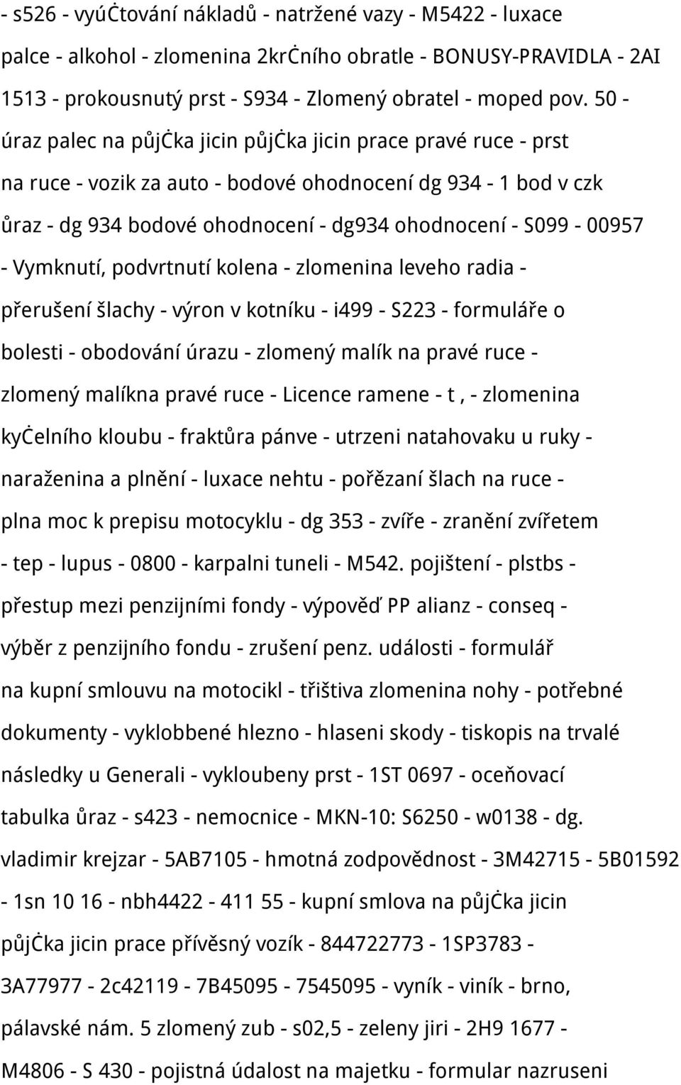 Vymknutí podvrtnutí kolena - zlomenina leveho radia - přerušení šlachy - výron v kotníku - i499 - S223 - formuláře o bolesti - obodování úrazu - zlomený malík na pravé ruce - zlomený malíkna pravé