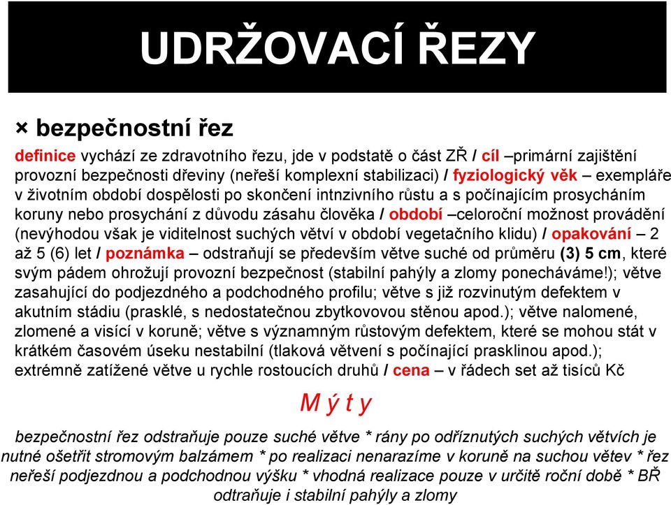 viditelnost suchých větví v období vegetačního klidu) / opakování 2 až 5 (6) let / poznámka odstraňují se především větve suché od průměru (3) 5 cm, které svým pádem ohrožují provozní bezpečnost