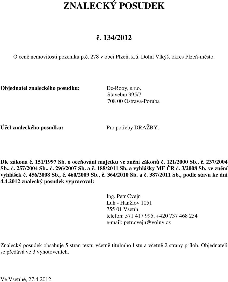 456/2008 Sb., č. 460/2009 Sb., č. 364/2010 Sb. a č. 387/2011 Sb., podle stavu ke dni 4.4.2012 znalecký posudek vypracoval: Ing.