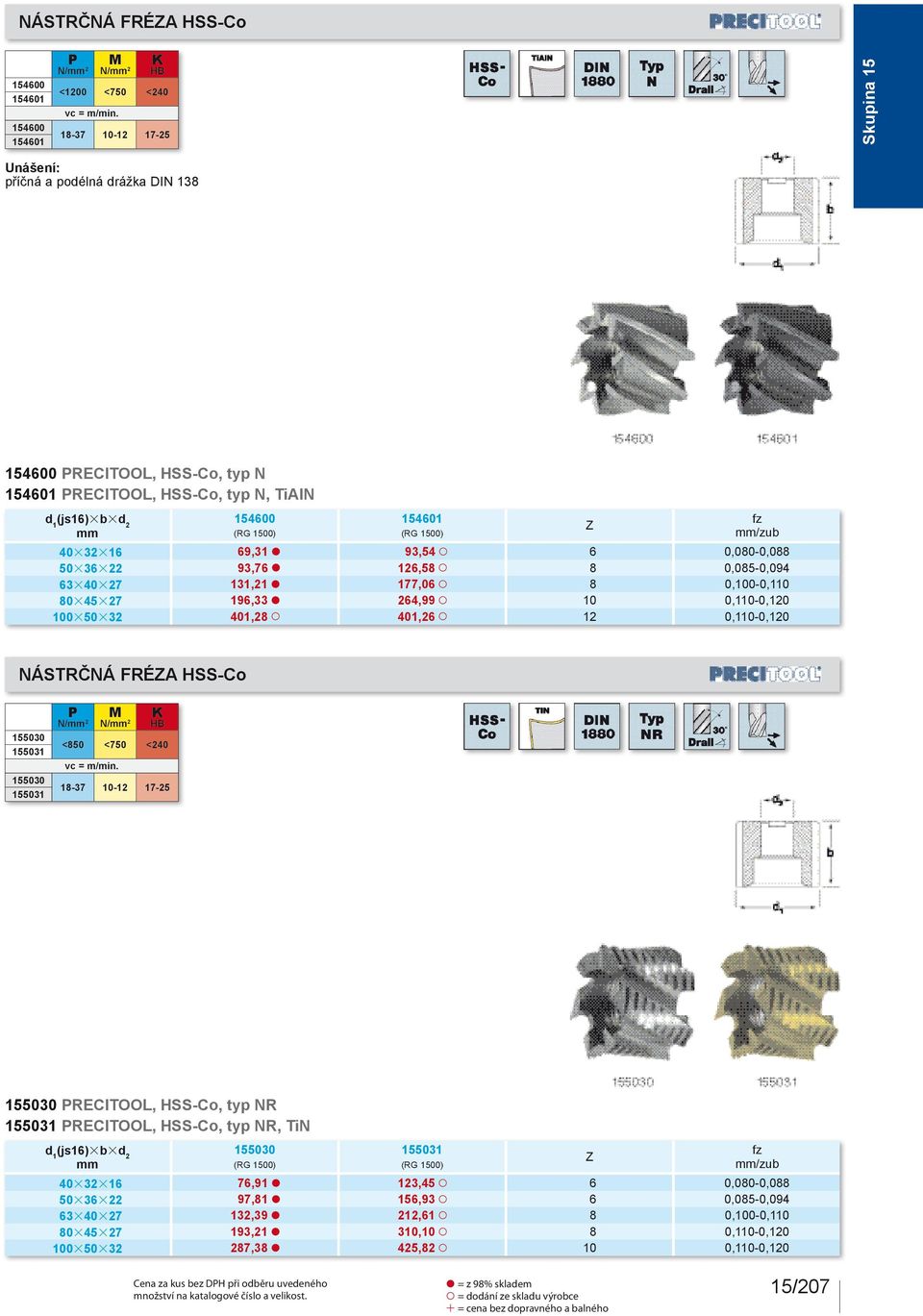 401,6 X 1 0,110-0,10 ÁSTRČÁ FRÉA HSS-Co 155030 155031 155030 155031 / / <850 <750 <40 18-37 10-1 17-5 155030 RECITOOL, HSS-Co, typ R 155031 RECITOOL, HSS-Co, typ R, Ti (js16)3b3d 155030 155031 /zub