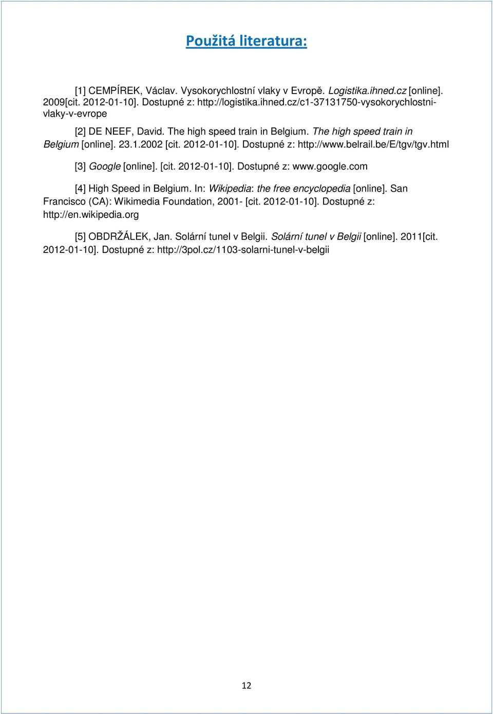 google.com [4] High Speed in Belgium. In: Wikipedia: the free encyclopedia [online]. San Francisco (CA): Wikimedia Foundation, 2001- [cit. 2012-01-10]. Dostupné z: http://en.wikipedia.