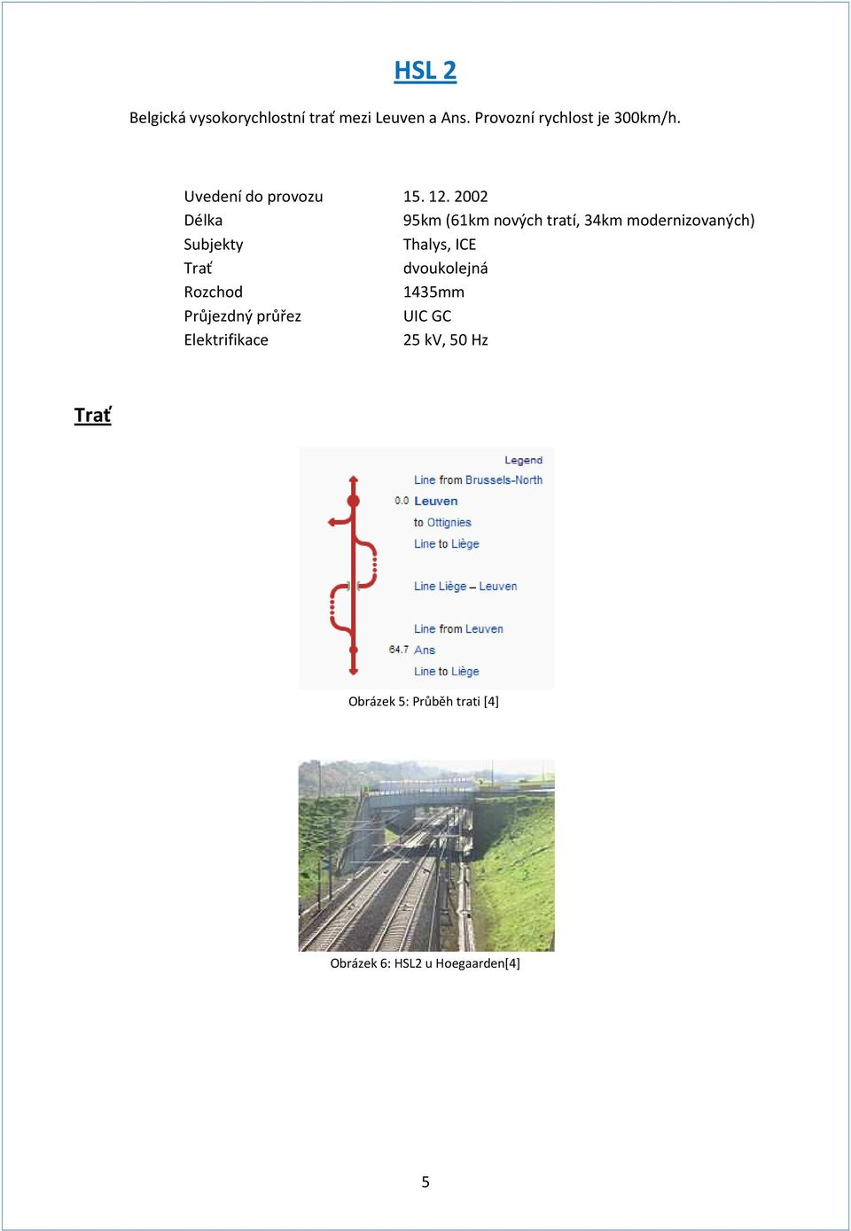 2002 Délka 95km (61km nových tratí, 34km modernizovaných) Subjekty Thalys, ICE