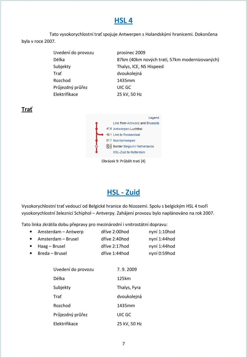 Obrázek 9: Průběh trati [4] HSL - Zuid Vysokorychlostní trať vedoucí od Belgické hranice do Nizozemí. Spolu s belgickým HSL 4 tvoří vysokorychlostní železnici Schiphol Antverpy.