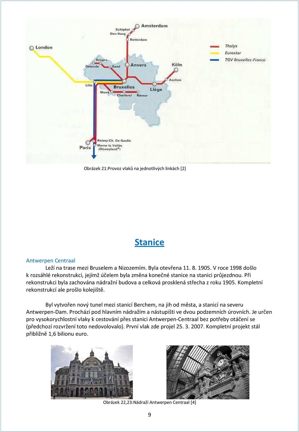 Kompletní rekonstrukcí ale prošlo kolejiště. Byl vytvořen nový tunel mezi stanicí Berchem, na jih od města, a stanicí na severu Antwerpen-Dam.