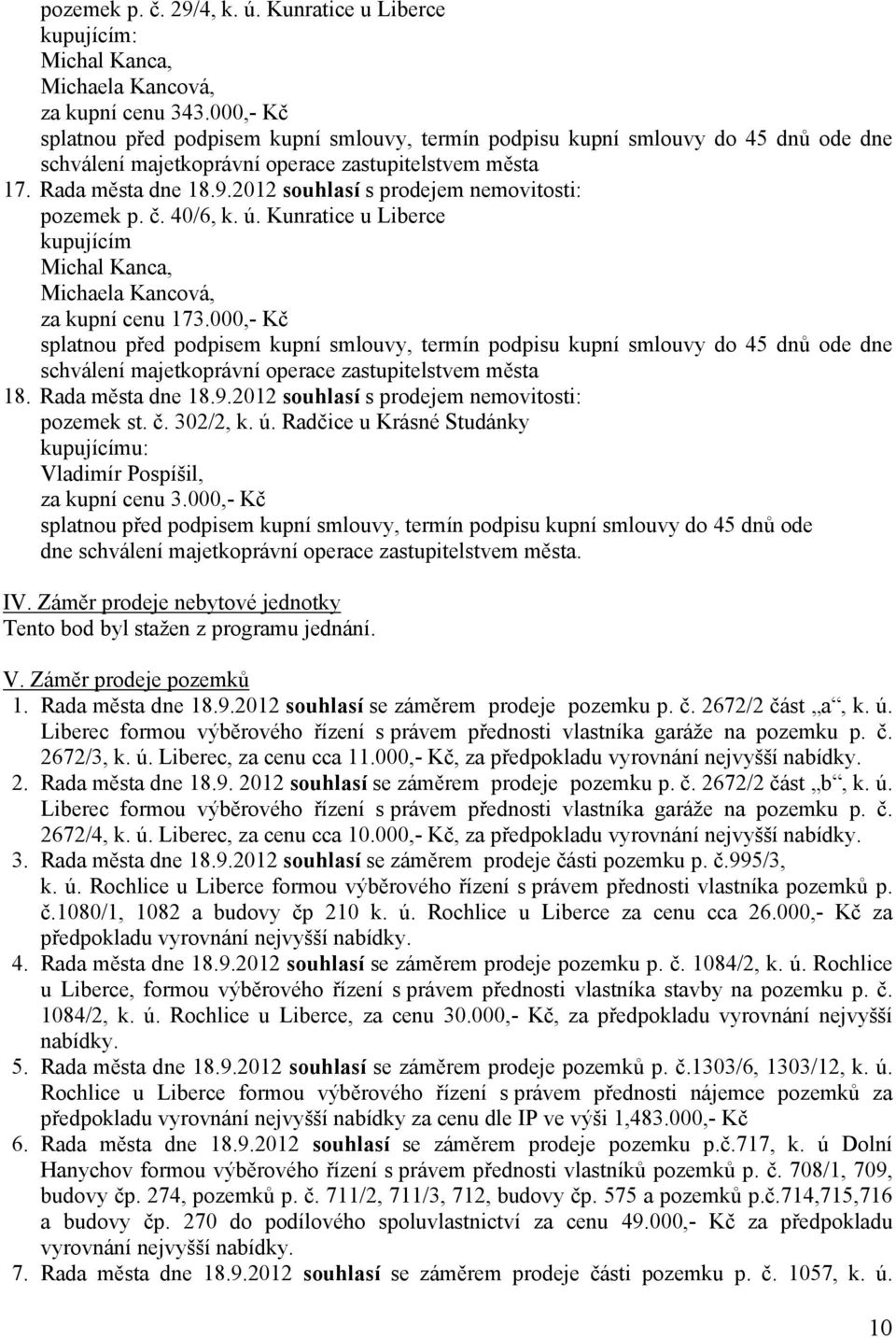 2012 souhlasí s prodejem nemovitosti: pozemek p. č. 406, k. ú. Kunratice u Liberce kupujícím Michal Kanca, Michaela Kancová, za kupní cenu 173.