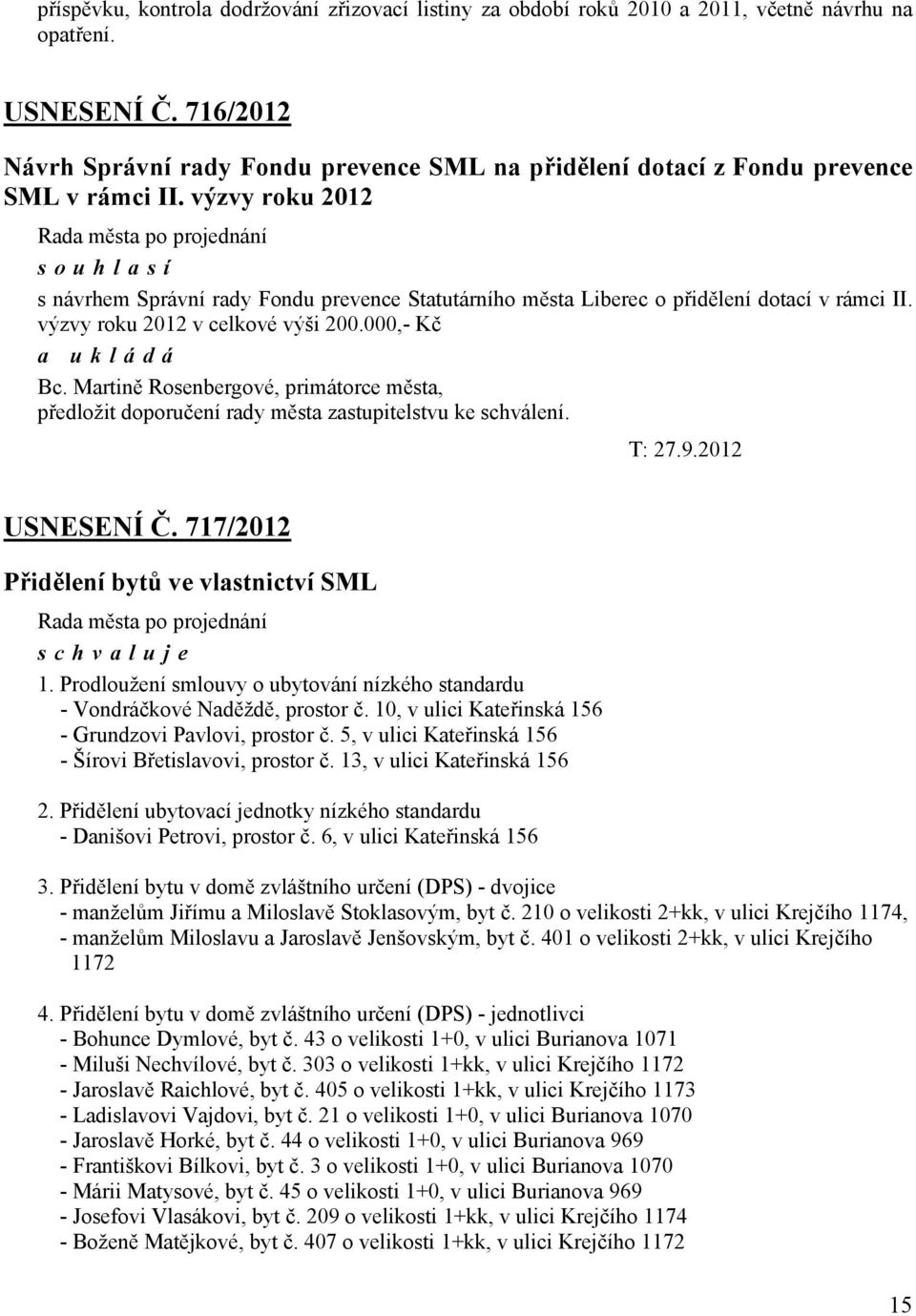 výzvy roku 2012 souhlasí s návrhem Správní rady Fondu prevence Statutárního města Liberec o přidělení dotací v rámci II. výzvy roku 2012 v celkové výši 200.000,- Kč Bc.