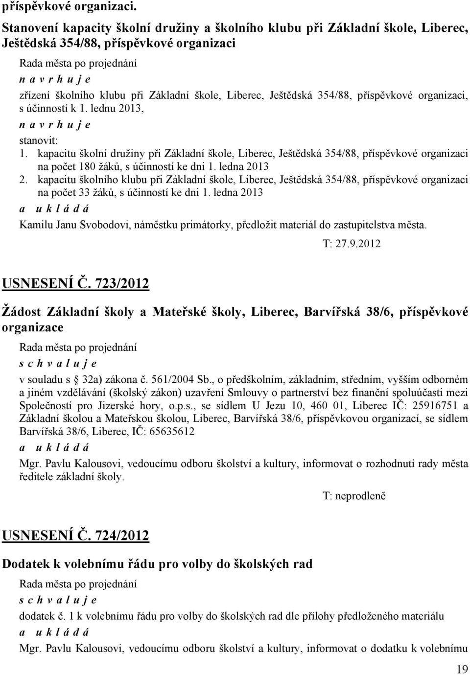 příspěvkové organizaci, s účinností k 1. lednu 2013, navrhuje stanovit: 1.