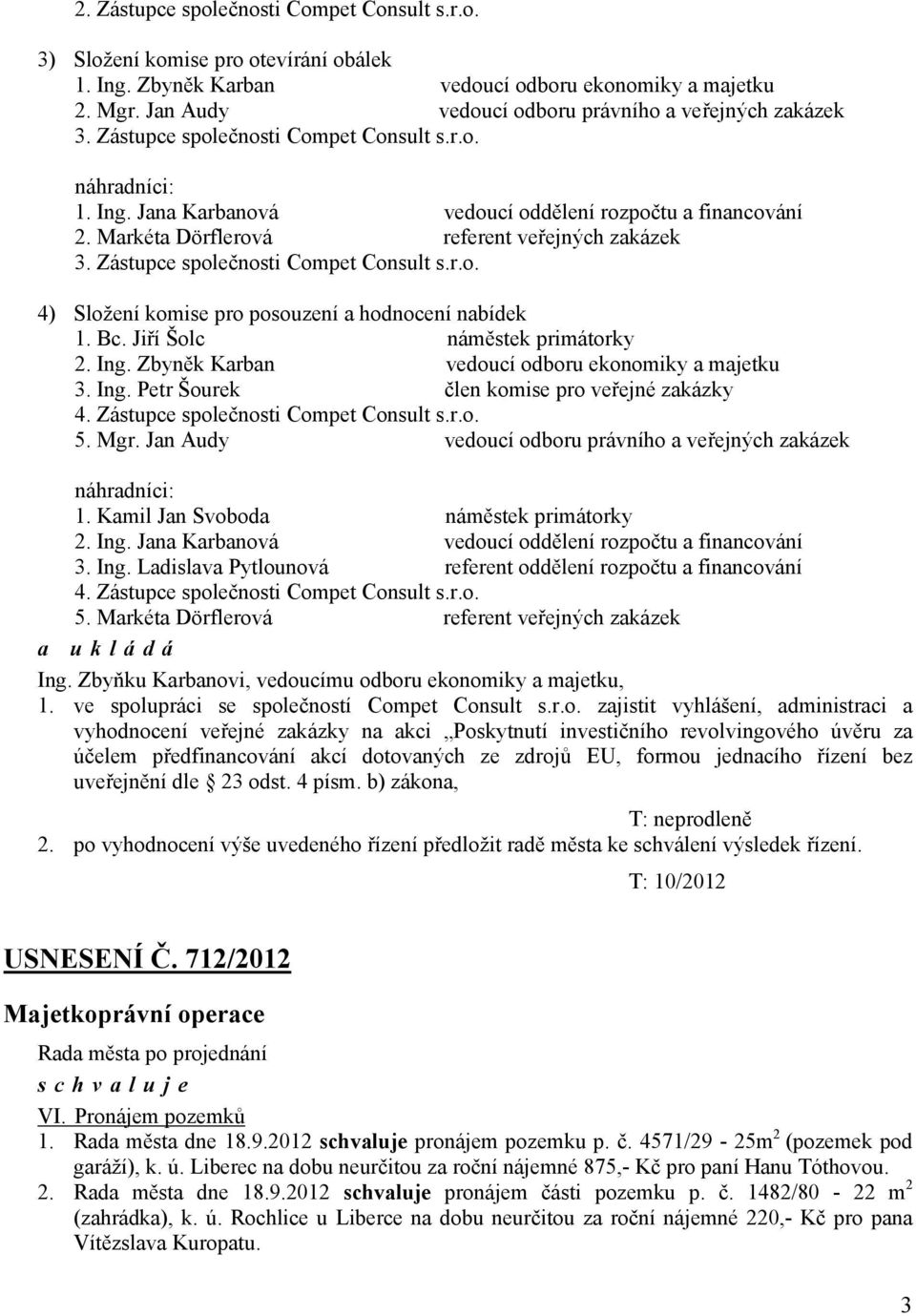 Markéta Dörflerová referent veřejných zakázek 3. Zástupce společnosti Compet Consult s.r.o. 4) Složení komise pro posouzení a hodnocení nabídek 1. Bc. Jiří Šolc náměstek primátorky 2. Ing.