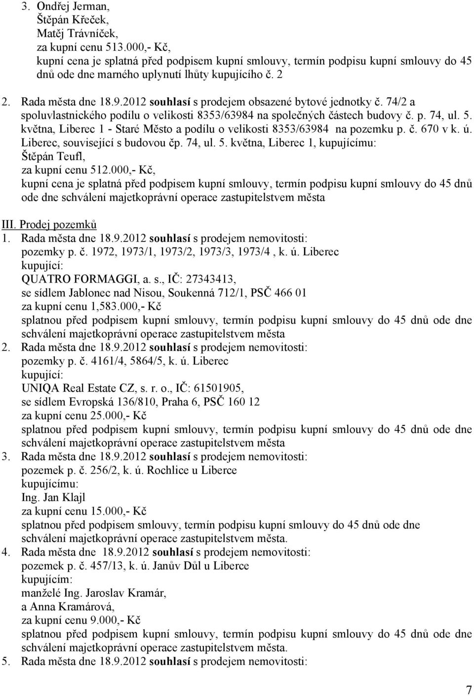 2012 souhlasí s prodejem obsazené bytové jednotky č. 742 a spoluvlastnického podílu o velikosti 835363984 na společných částech budovy č. p. 74, ul. 5.