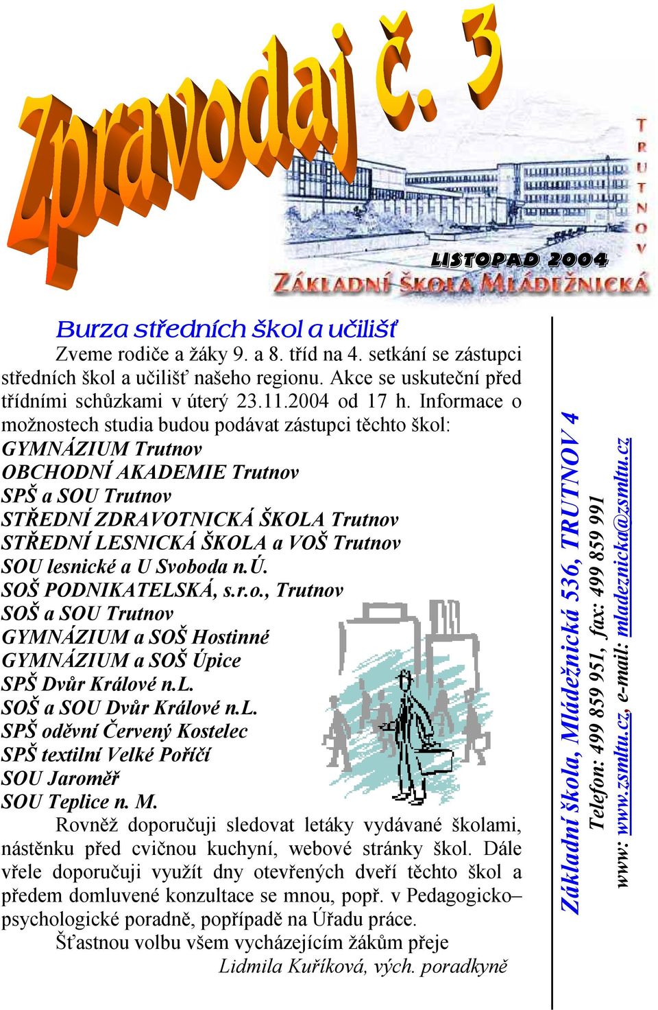 Informace o možnostech studia budou podávat zástupci těchto škol: GYMNÁZIUM Trutnov OBCHODNÍ AKADEMIE Trutnov SPŠ a SOU Trutnov STŘEDNÍ ZDRAVOTNICKÁ ŠKOLA Trutnov STŘEDNÍ LESNICKÁ ŠKOLA a VOŠ Trutnov