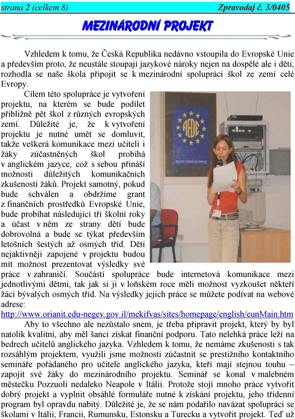škola připojit se k mezinárodní spolupráci škol ze zemí celé Evropy. Cílem této spolupráce je vytvoření projektu, na kterém se bude podílet přibližně pět škol z různých evropských zemí.